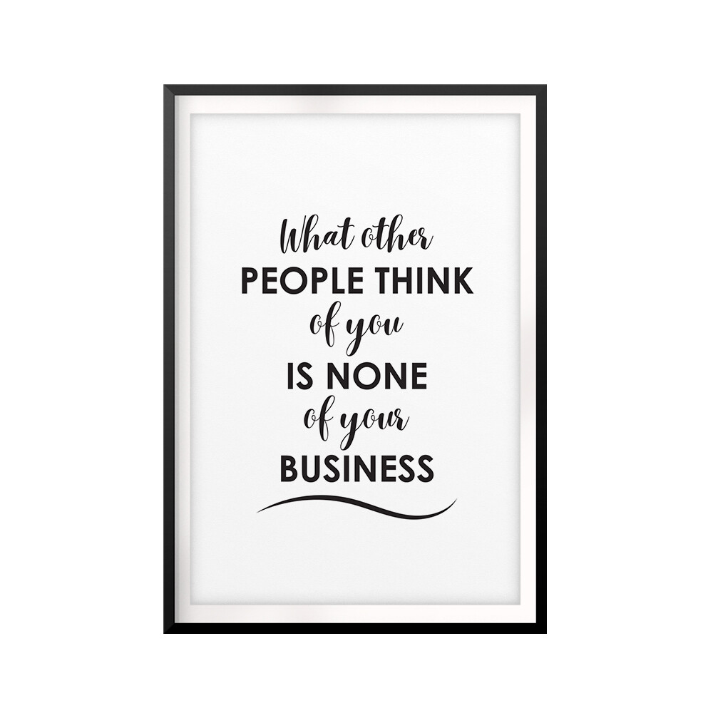 What Other People Think Of You Is None Of Your Business UNFRAMED Print Wall Art